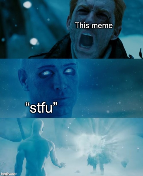 Watchmen Stfu | This meme “stfu” | image tagged in watchmen stfu | made w/ Imgflip meme maker