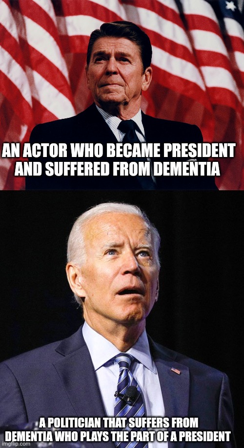 Dementia is serious folks...."I'm not kidding" | AN ACTOR WHO BECAME PRESIDENT AND SUFFERED FROM DEMENTIA; A POLITICIAN THAT SUFFERS FROM DEMENTIA WHO PLAYS THE PART OF A PRESIDENT | image tagged in ronald regan,joe biden | made w/ Imgflip meme maker