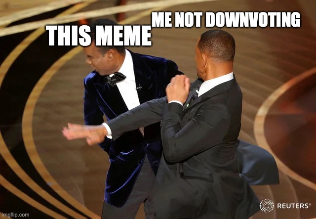 Will Smith punching Chris Rock | THIS MEME ME NOT DOWNVOTING | image tagged in will smith punching chris rock | made w/ Imgflip meme maker