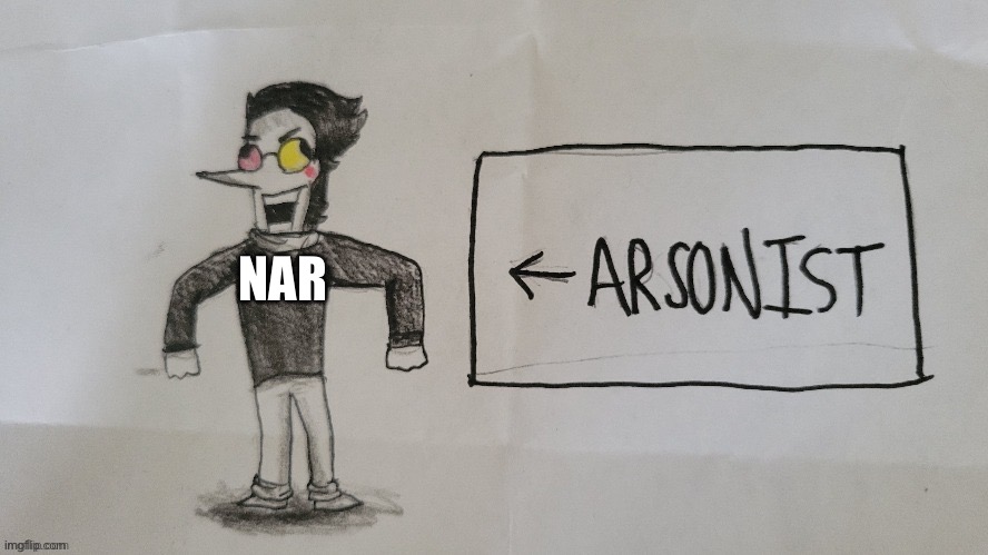 Spamton arson | NAR | image tagged in spamton arson | made w/ Imgflip meme maker