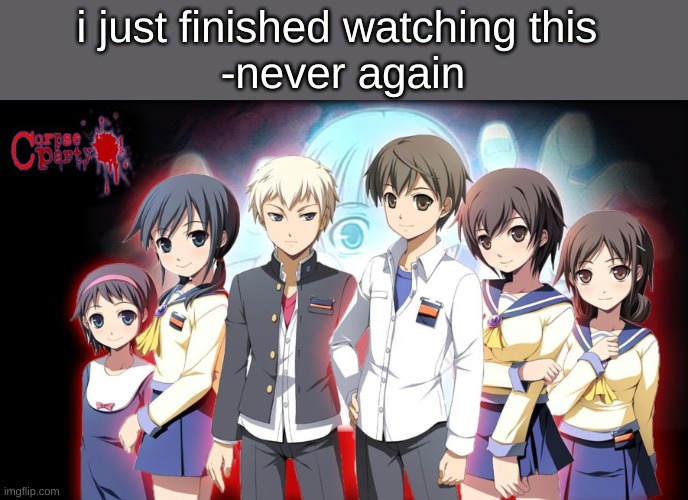 although it was good in some aspects imho | i just finished watching this 
-never again | image tagged in corpse party | made w/ Imgflip meme maker