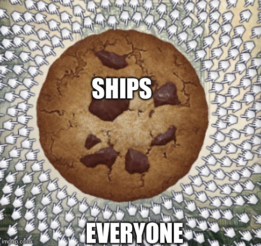 SHIPS; EVERYONE | image tagged in cookie | made w/ Imgflip meme maker