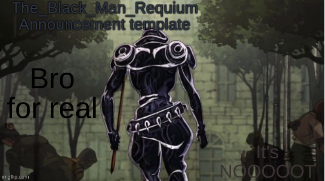 The_Black_Man_Requiem Announcement Template V.1 | Bro for real It's NOOOOOT | image tagged in the_black_man_requiem announcement template v 1 | made w/ Imgflip meme maker