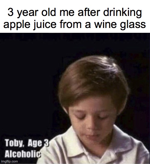Toby Age 3 Alcoholic - Imgflip