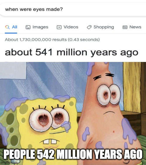 you must be wishing you had no eyes about now so you don't have to see this meme. |  PEOPLE 542 MILLION YEARS AGO | image tagged in google search,eyes,spongebob | made w/ Imgflip meme maker
