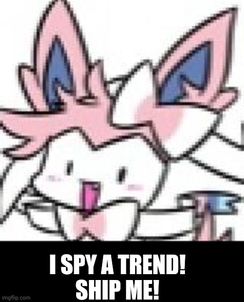 I SPY A TREND! 
SHIP ME! | made w/ Imgflip meme maker