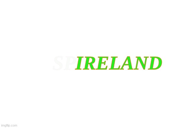Blank White Template | IRELAND; SP | image tagged in blank white template | made w/ Imgflip meme maker