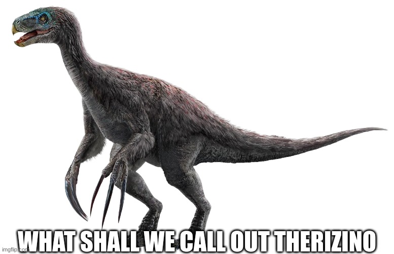 Should we give this therizinosaurus a name just for the JP/W Franchise | WHAT SHALL WE CALL OUT THERIZINO | image tagged in therizinosaurus,jurassic park,jurassic world,animals,dinosaur,name | made w/ Imgflip meme maker