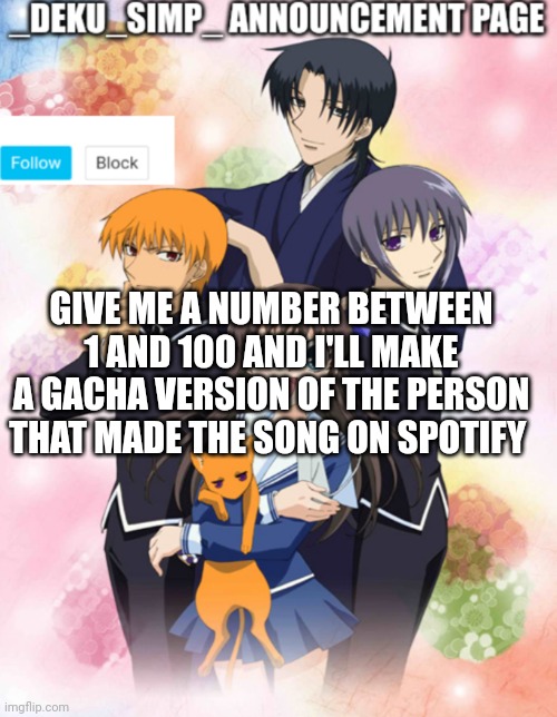 _deku_simp_announcment page | GIVE ME A NUMBER BETWEEN 1 AND 100 AND I'LL MAKE A GACHA VERSION OF THE PERSON THAT MADE THE SONG ON SPOTIFY | image tagged in _deku_simp_announcment page | made w/ Imgflip meme maker