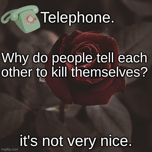 Why do people tell each other to kill themselves? it's not very nice. | image tagged in template | made w/ Imgflip meme maker