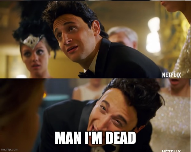 I'm A Dead Man! | MAN I'M DEAD | image tagged in i'm a dead man | made w/ Imgflip meme maker
