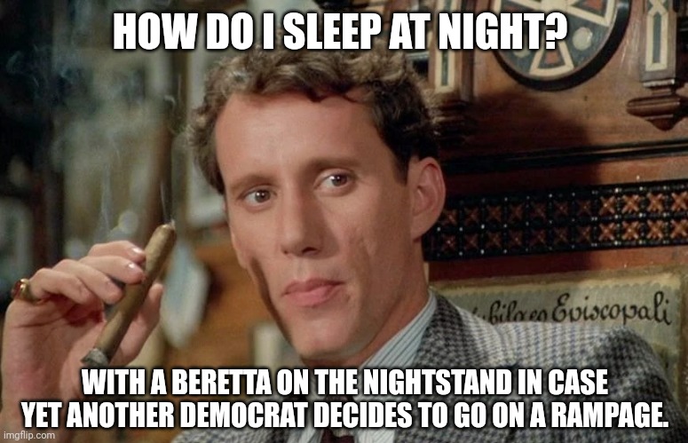 Actual words spoken by James Woods. | HOW DO I SLEEP AT NIGHT? WITH A BERETTA ON THE NIGHTSTAND IN CASE YET ANOTHER DEMOCRAT DECIDES TO GO ON A RAMPAGE. | image tagged in james woods | made w/ Imgflip meme maker