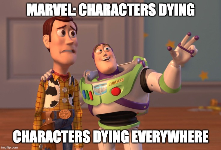 Marvel killing off characters | MARVEL: CHARACTERS DYING; CHARACTERS DYING EVERYWHERE | image tagged in memes,x x everywhere,marvel | made w/ Imgflip meme maker