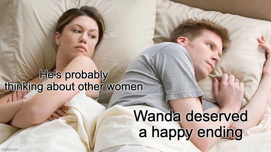 I Bet He's Thinking About Other Women | He's probably thinking about other women; Wanda deserved a happy ending | image tagged in memes,i bet he's thinking about other women,marvel | made w/ Imgflip meme maker