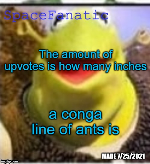 Ye Olde Announcements | The amount of upvotes is how many inches; a conga line of ants is | image tagged in spacefanatic announcement temp | made w/ Imgflip meme maker