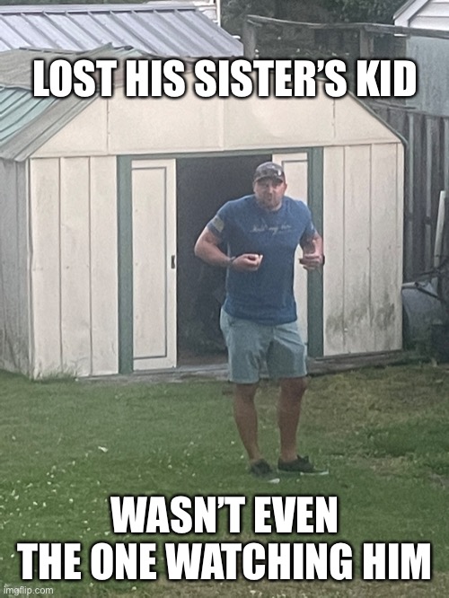 More family fun | LOST HIS SISTER’S KID; WASN’T EVEN THE ONE WATCHING HIM | made w/ Imgflip meme maker