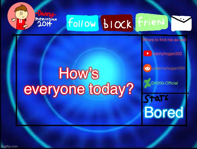 -Danny- announcement temp | How’s everyone today? Bored | image tagged in -danny- announcement temp | made w/ Imgflip meme maker