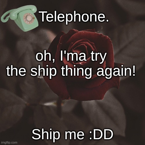 oh, I'ma try the ship thing again! Ship me :DD | image tagged in template | made w/ Imgflip meme maker