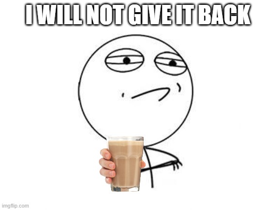 Challenge Accepted Rage Face Meme | I WILL NOT GIVE IT BACK | image tagged in memes,challenge accepted rage face | made w/ Imgflip meme maker