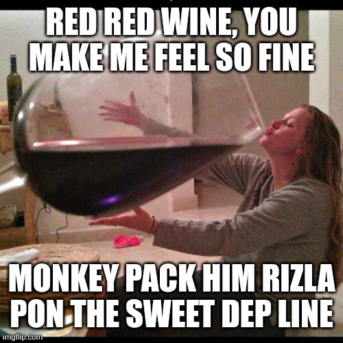 U B 4 0 |  RED RED WINE, YOU MAKE ME FEEL SO FINE; MONKEY PACK HIM RIZLA PON THE SWEET DEP LINE | image tagged in wine drinker,red red wine,ub40,tuneage,rock music,memes | made w/ Imgflip meme maker