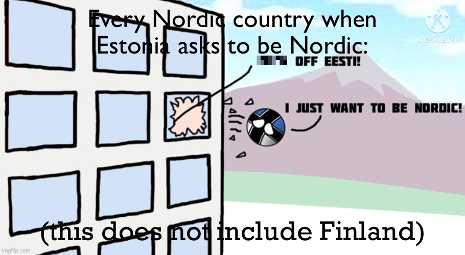 (insert epic title here) | Every Nordic country when Estonia asks to be Nordic:; (this does not include Finland) | image tagged in estonia,countryballs | made w/ Imgflip meme maker