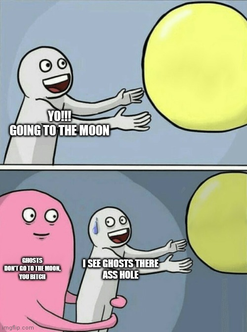 Running Away Balloon | YO!!!
GOING TO THE MOON; GHOSTS DON'T GO TO THE MOON,
YOU BITCH; I SEE GHOSTS THERE
ASS HOLE | image tagged in memes,running away balloon | made w/ Imgflip meme maker