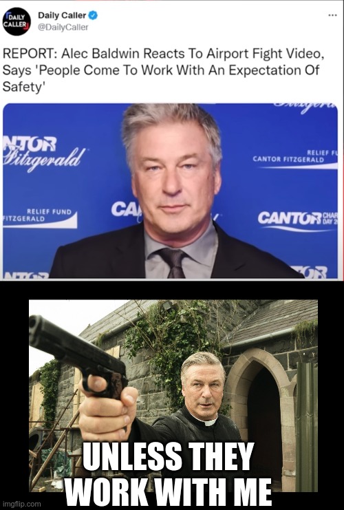 Open mouth, insert gun...please | UNLESS THEY WORK WITH ME | image tagged in alec baldwin with a gun | made w/ Imgflip meme maker