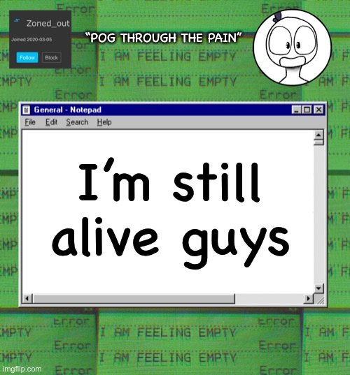 I’m probably forgotten at this point though | “POG THROUGH THE PAIN”; I’m still alive guys | image tagged in zonedout s webcore template | made w/ Imgflip meme maker