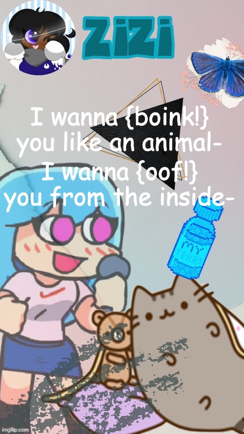 ZiZi2.0(Ty Laks!) | I wanna {oof!} you from the inside-; I wanna {boink!} you like an animal- | image tagged in zizi2 0 ty laks | made w/ Imgflip meme maker