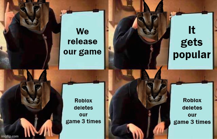 Gru's Plan | We release our game; It gets popular; Roblox deletes our game 3 times; Roblox deletes our game 3 times | image tagged in memes,gru's plan | made w/ Imgflip meme maker
