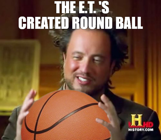 hoops | THE E.T. 'S CREATED ROUND BALL | image tagged in acient aliens guy,acient aliens | made w/ Imgflip meme maker