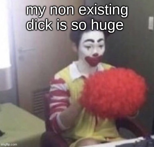 me asf | my non existing dick is so huge | image tagged in me asf | made w/ Imgflip meme maker