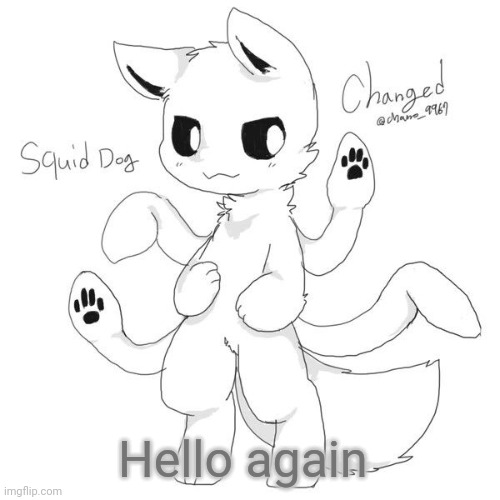 Squid dog | Hello again | image tagged in squid dog | made w/ Imgflip meme maker