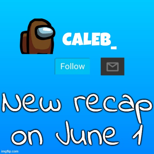 Caleb_ Announcement | New recap on June 1 | image tagged in caleb_ announcement | made w/ Imgflip meme maker