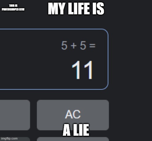 THIS IS PHOTOSHOPED BTW; MY LIFE IS; A LIE | image tagged in funny | made w/ Imgflip meme maker