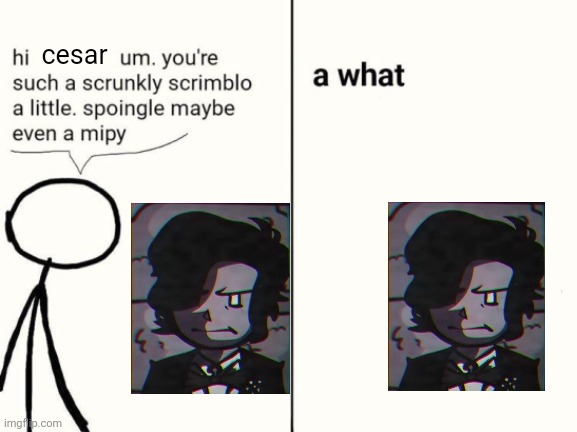 scrunkly scrimblo | cesar | image tagged in scrunkly scrimblo | made w/ Imgflip meme maker
