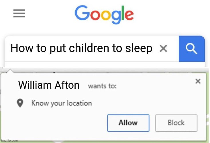 William Afton | How to put children to sleep; William Afton | image tagged in wants to know your location | made w/ Imgflip meme maker