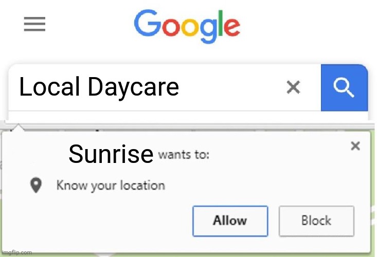 Wants to know your location | Local Daycare; Sunrise | image tagged in wants to know your location | made w/ Imgflip meme maker