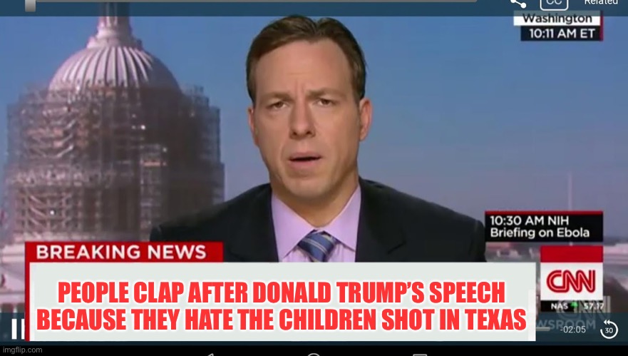 cnn breaking news template | PEOPLE CLAP AFTER DONALD TRUMP’S SPEECH BECAUSE THEY HATE THE CHILDREN SHOT IN TEXAS | image tagged in cnn breaking news template,libtards,liberal logic,stupid liberals,triggered liberal,liberal hypocrisy | made w/ Imgflip meme maker