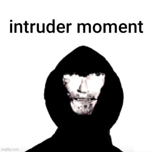 Intruder moment | made w/ Imgflip meme maker