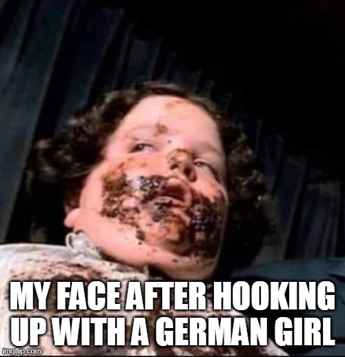 My face after hooking up with a german girl | MY FACE AFTER HOOKING UP WITH A GERMAN GIRL | image tagged in poop face,funny,poop,german,girl,scat | made w/ Imgflip meme maker