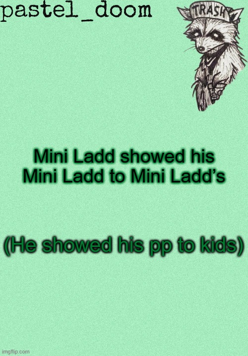 Yachi's raccoon temp (thank you Kenth) | Mini Ladd showed his Mini Ladd to Mini Ladd’s; (He showed his pp to kids) | image tagged in yachi's raccoon temp thank you kenth | made w/ Imgflip meme maker