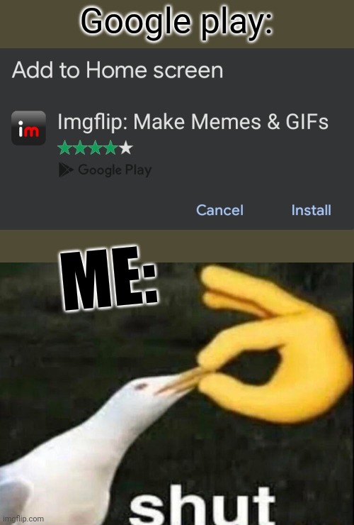 Seriously Google play idk why u keep telling me to install the frickin app for imgflip ok i dont even give 2 shits!!! assholes | Google play:; ME: | image tagged in shut,memes,stfu,savage memes,dank memes,relatable | made w/ Imgflip meme maker