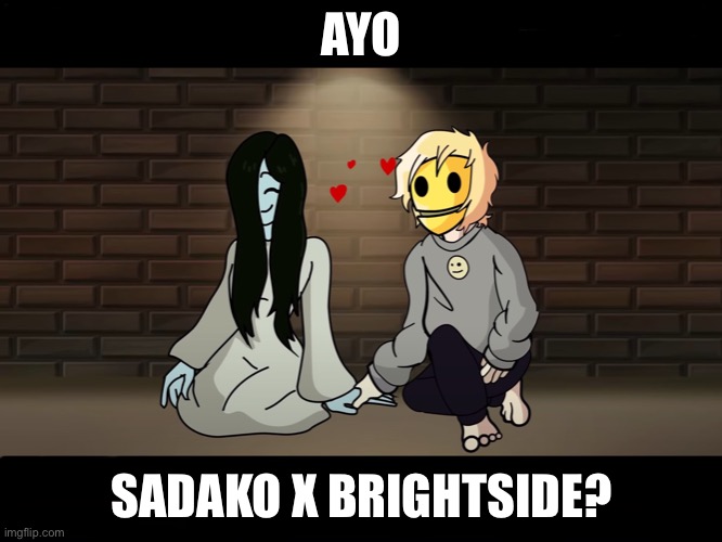 Why does this exist |  AYO; SADAKO X BRIGHTSIDE? | image tagged in shipping,why does this exist | made w/ Imgflip meme maker