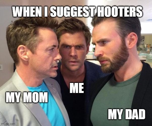 When I suggest Hooters | WHEN I SUGGEST HOOTERS; ME; MY MOM; MY DAD | image tagged in my parents and me,hooters,funny,restaurant,hungry,boobs | made w/ Imgflip meme maker
