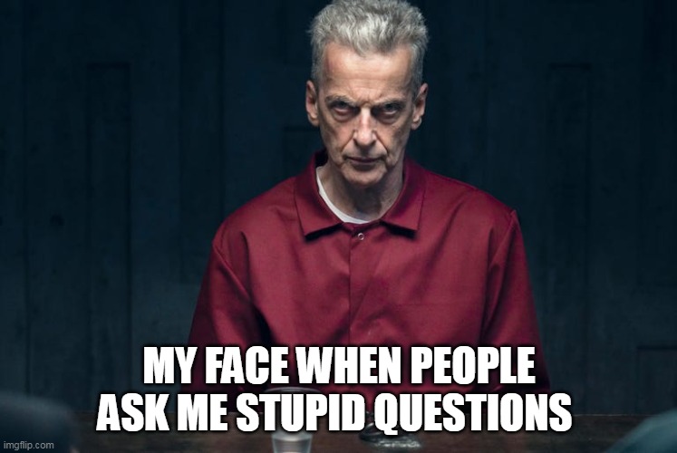 My face when people ask me stupid questions |  MY FACE WHEN PEOPLE ASK ME STUPID QUESTIONS | image tagged in mean mugging,funny,questions,stupid,stupid people,my face when | made w/ Imgflip meme maker