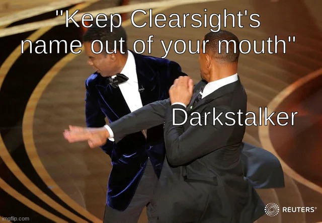 Is this the correct way to use this template? Probably not. Do I care? Probably not. | "Keep Clearsight's name out of your mouth"; Darkstalker | image tagged in will smith punching chris rock | made w/ Imgflip meme maker
