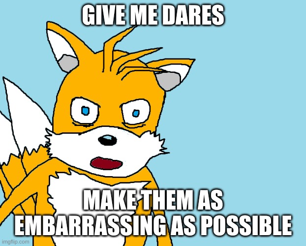 Tails gets trolled template (original meme) | GIVE ME DARES; MAKE THEM AS EMBARRASSING AS POSSIBLE | image tagged in tails gets trolled template original meme | made w/ Imgflip meme maker