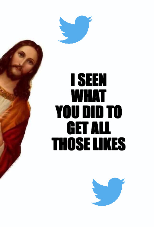 I GOT EYES | I SEEN WHAT YOU DID TO GET ALL THOSE LIKES | image tagged in jesus is watching you | made w/ Imgflip meme maker