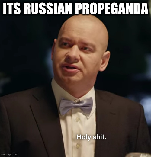 whenever rumpt speaks in public | ITS RUSSIAN PROPEGANDA | image tagged in holy shit,usa,rumpt,gop,empire | made w/ Imgflip meme maker